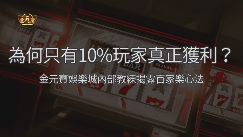 為何只有10%玩家真正獲利？金元寶娛樂城老司機揭露百家樂心法  ｜注冊立即送現金