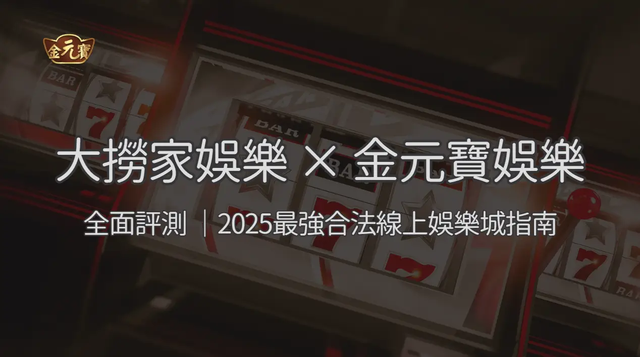 全面評測｜大撈家娛樂城 × 金元寶娛樂城：2025最強合法線上娛樂城指南