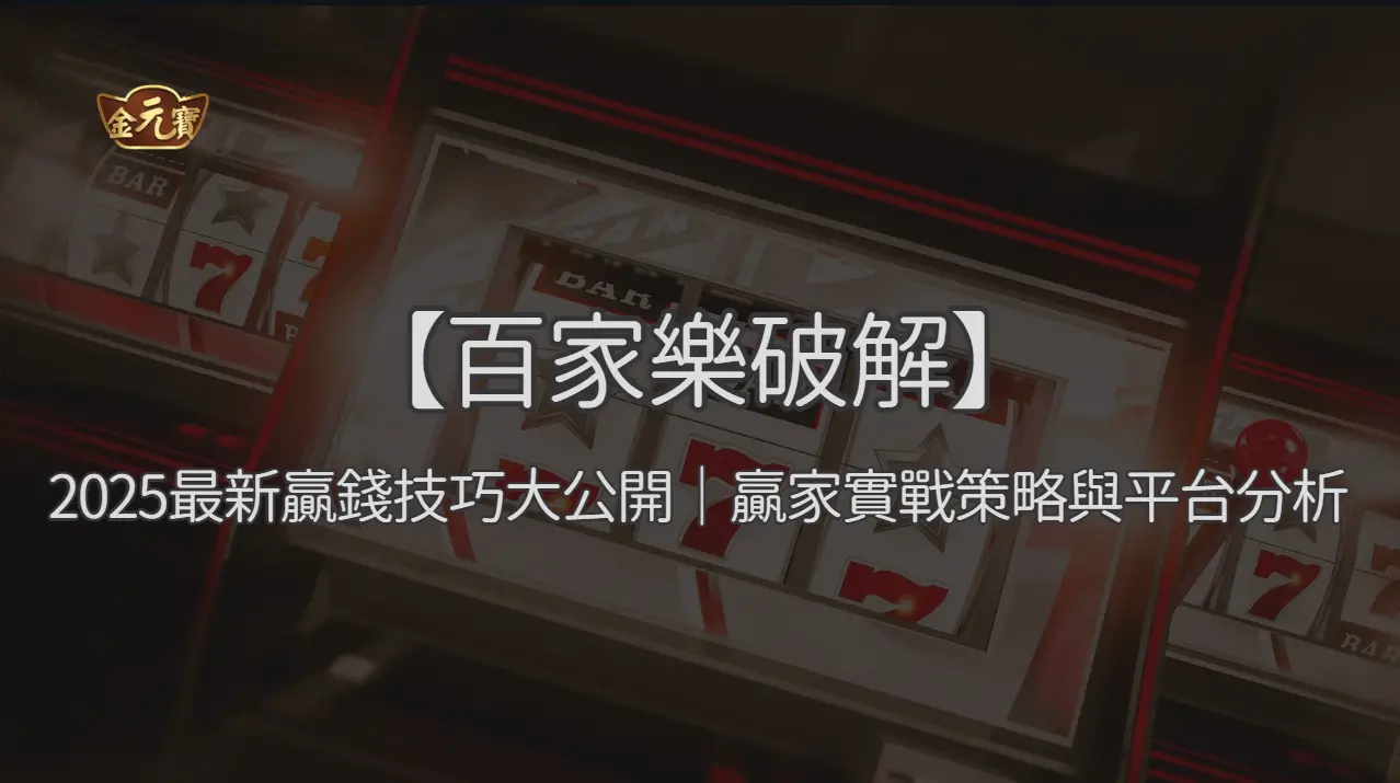 【百家樂破解】2025最新贏錢技巧大公開｜贏家實戰策略與平台分析