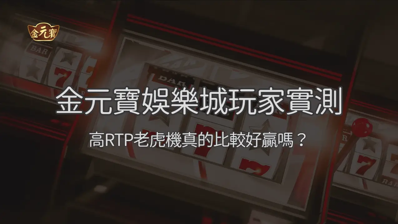 金元寶娛樂城玩家實測：高RTP老虎機真的比較好贏嗎？