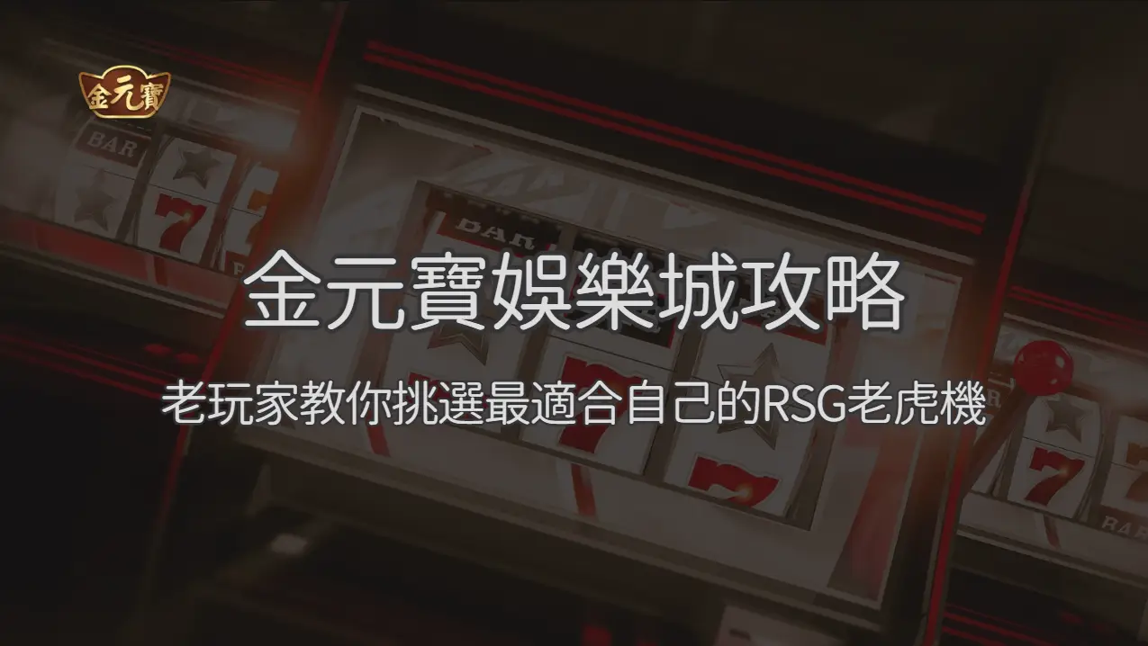 金元寶娛樂城攻略：老玩家教你挑選最適合自己的RSG老虎機