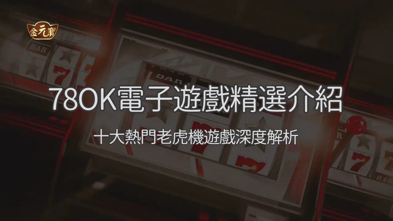 78OK電子遊戲精選介紹｜十大熱門老虎機遊戲深度解析