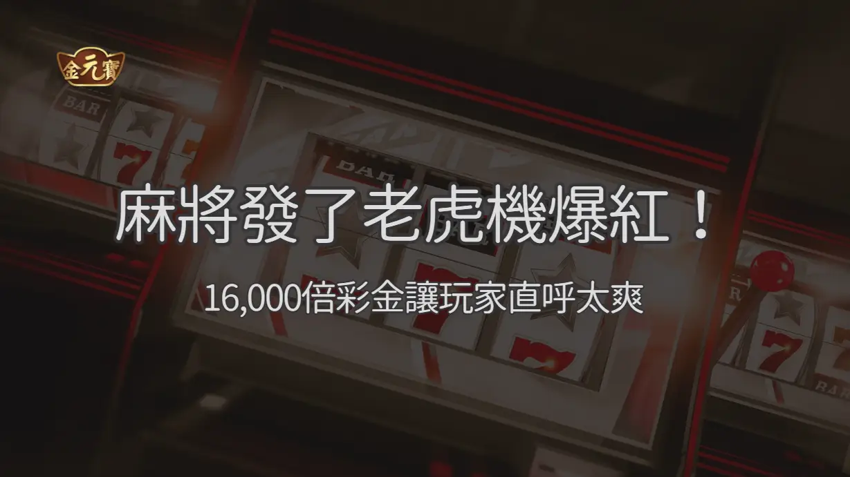 麻將發了老虎機爆紅！16,000倍彩金讓玩家直呼太爽：金元寶娛樂城最受華人玩家喜愛的麻將老虎機